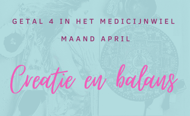 Getal 4 in het medicijnwiel: chaos + structuur = creatie
